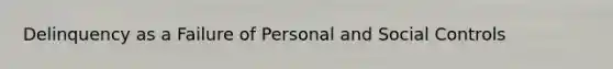 Delinquency as a Failure of Personal and Social Controls