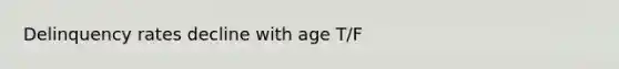 Delinquency rates decline with age T/F