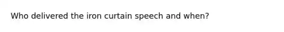 Who delivered the iron curtain speech and when?