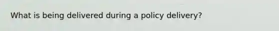 What is being delivered during a policy delivery?