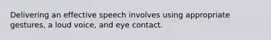 Delivering an effective speech involves using appropriate gestures, a loud voice, and eye contact.