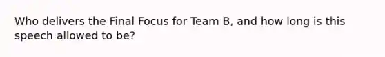 Who delivers the Final Focus for Team B, and how long is this speech allowed to be?