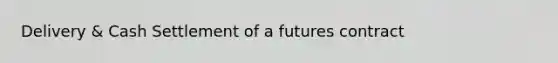 Delivery & Cash Settlement of a futures contract