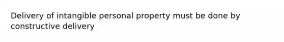 Delivery of intangible personal property must be done by constructive delivery