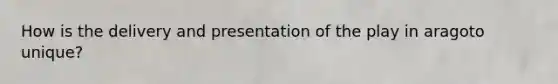 How is the delivery and presentation of the play in aragoto unique?