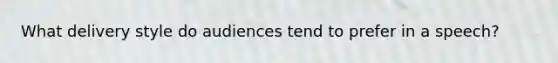 What delivery style do audiences tend to prefer in a speech?