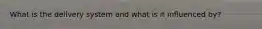 What is the delivery system and what is it influenced by?