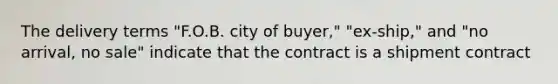 The delivery terms "F.O.B. city of buyer," "ex-ship," and "no arrival, no sale" indicate that the contract is a shipment contract