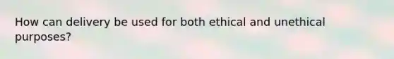 How can delivery be used for both ethical and unethical purposes?