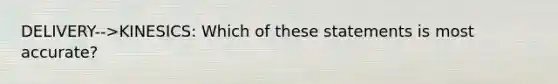 DELIVERY-->KINESICS: Which of these statements is most accurate?