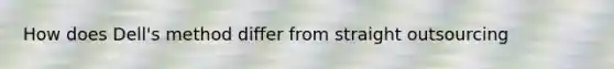 How does Dell's method differ from straight outsourcing