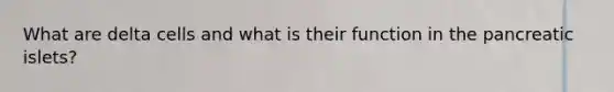 What are delta cells and what is their function in the pancreatic islets?