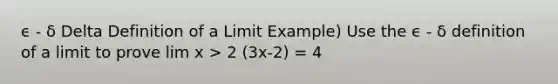 ϵ - δ Delta Definition of a Limit Example) Use the ϵ - δ definition of a limit to prove lim x > 2 (3x-2) = 4