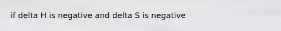 if delta H is negative and delta S is negative