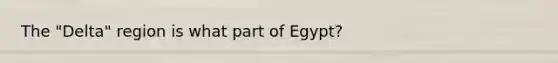 The "Delta" region is what part of Egypt?