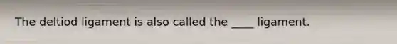 The deltiod ligament is also called the ____ ligament.