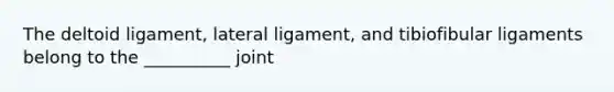 The deltoid ligament, lateral ligament, and tibiofibular ligaments belong to the __________ joint