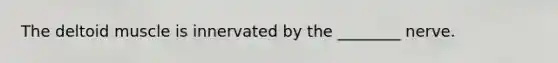 The deltoid muscle is innervated by the ________ nerve.