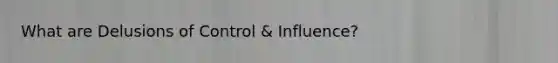 What are Delusions of Control & Influence?