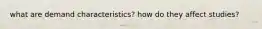what are demand characteristics? how do they affect studies?