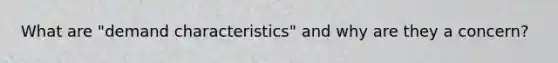 What are "demand characteristics" and why are they a concern?