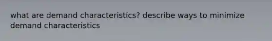 what are demand characteristics? describe ways to minimize demand characteristics