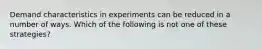 Demand characteristics in experiments can be reduced in a number of ways. Which of the following is not one of these strategies?