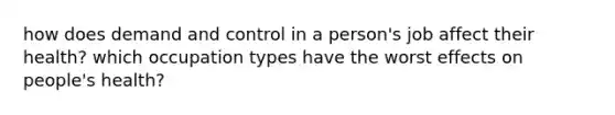 how does demand and control in a person's job affect their health? which occupation types have the worst effects on people's health?