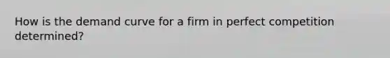 How is the demand curve for a firm in perfect competition determined?