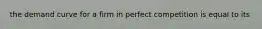 the demand curve for a firm in perfect competition is equal to its