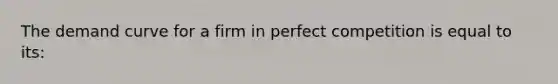 The demand curve for a firm in perfect competition is equal to its: