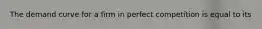 The demand curve for a firm in perfect competition is equal to its