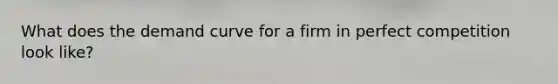 What does the demand curve for a firm in perfect competition look like?