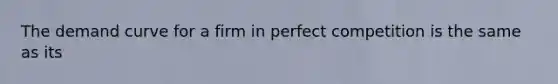 The demand curve for a firm in perfect competition is the same as its