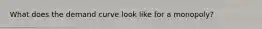 What does the demand curve look like for a monopoly?