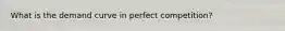 What is the demand curve in perfect competition?