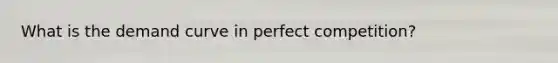 What is the demand curve in perfect competition?