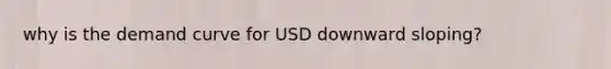 why is the demand curve for USD downward sloping?