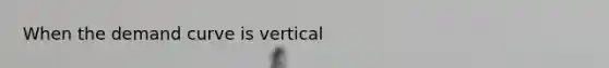 When the demand curve is vertical