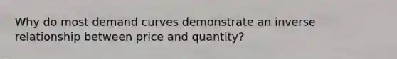 Why do most demand curves demonstrate an inverse relationship between price and quantity?