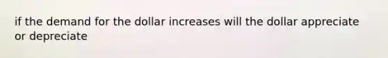 if the demand for the dollar increases will the dollar appreciate or depreciate