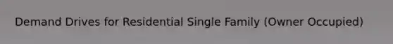 Demand Drives for Residential Single Family (Owner Occupied)
