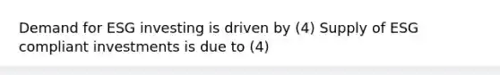 Demand for ESG investing is driven by (4) Supply of ESG compliant investments is due to (4)