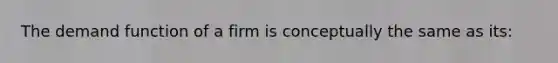 The demand function of a firm is conceptually the same as its:
