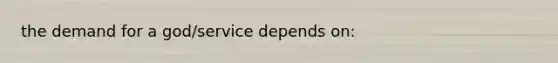 the demand for a god/service depends on: