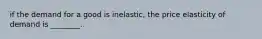 if the demand for a good is inelastic, the price elasticity of demand is ________.