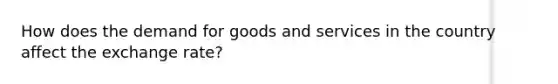 How does the demand for goods and services in the country affect the exchange rate?