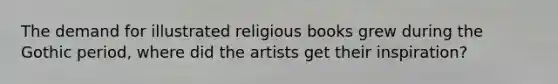 The demand for illustrated religious books grew during the Gothic period, where did the artists get their inspiration?