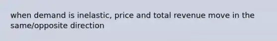 when demand is inelastic, price and total revenue move in the same/opposite direction