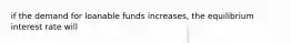 if the demand for loanable funds increases, the equilibrium interest rate will